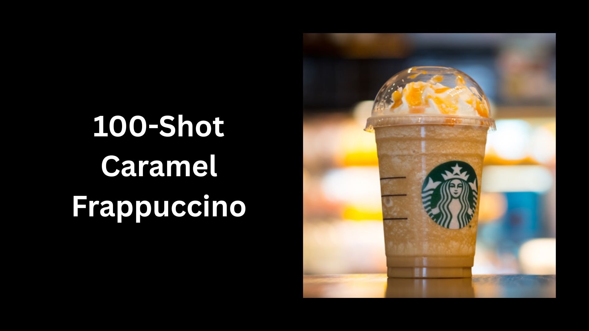 100-Shot Caramel Frappuccino