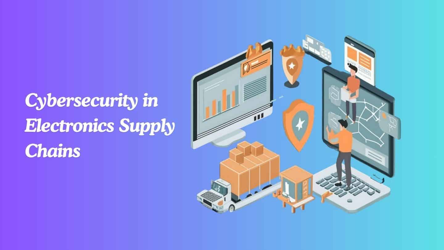 Cybersecurity Considerations for Electronics Supply Chain Management Systems